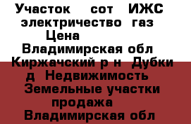 Участок 12 сот. (ИЖС) электричество, газ › Цена ­ 870 000 - Владимирская обл., Киржачский р-н, Дубки д. Недвижимость » Земельные участки продажа   . Владимирская обл.